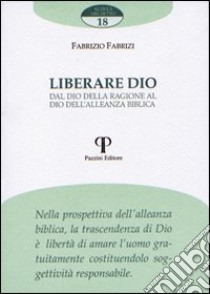 Liberare Dio. Dal Dio della ragione al Dio dell'alleanza biblica libro di Fabrizi Fabrizio