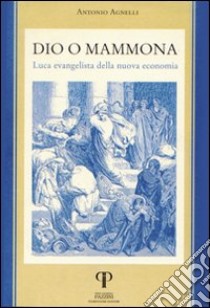 Dio o Mammona. Luca evangelista della nuova economia libro di Agnelli Antonio