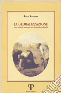 La globalizzazione. Meccanismi, conseguenze, battaglie politiche libro di Laniado Eliot