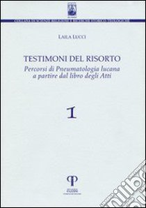 Testimoni del risorto, percorsi di pneumatologia lucana a partire dal libro degli Atti libro di Lucci Laila