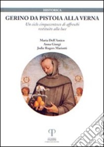 Gerino da Pistoia alla Verna. Un ciclo cinquecentesco di affreschi restituito alla luce. Ediz. illustrata libro di Dell'Amico M. (cur.); Giorgi A. (cur.); Rogers Mariotti J. (cur.)