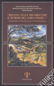 Risuona nelle mie orecchie il rumore del loro andare. Testimonianze di vita francescana in Emilia Romagna libro di Aquini Gilberto