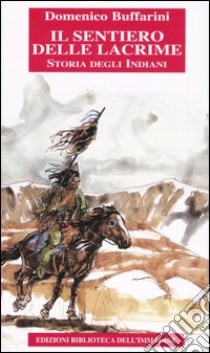 Il sentiero delle lacrime. Storia degli indiani. Vol. 1: Dalla conquista spagnola alla nascita della Nuova Francia libro di Buffarini Domenico