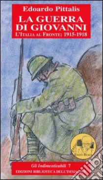 La guerra di Giovanni. L'Italia al fronte: 1915-1918 libro di Pittalis Edoardo