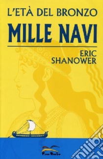 Mille navi. L'età del bronzo. Vol. 1 libro di Shanower Eric; Materia A. (cur.)