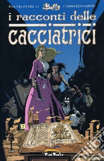 I racconti delle cacciatrici libro di Whedon Joss; Saie Tim; Loughridge Lee; Materia A. (cur.)