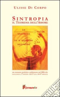 Sintropia. Il teorema dell'amore libro di Di Corpo Ulisse