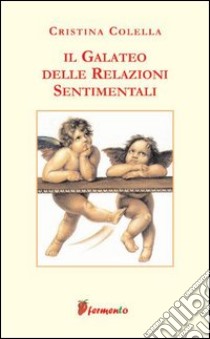 Il galateo delle relazioni sentimentali libro di Colella Cristina