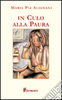 In culo alla paura libro di Alignani M. Pia