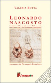 Leonardo nascosto libro di Botta Valeria