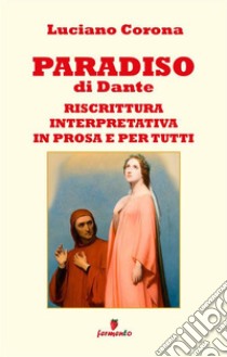 Paradiso. Riscrittura interpretativa in prosa e per tutti. Nuova ediz. libro di Alighieri Dante; Corona L. (cur.)