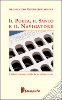 Il poeta, il santo e il navigatore libro di Ghebreigziabiher Alessandro