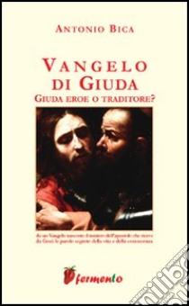 Vangelo di Giuda. Giuda eroe o traditore libro di Bica Antonio