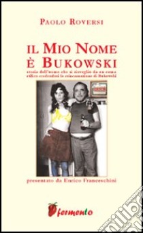 Il mio nome è Bukowski libro di Roversi Paolo