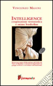 Intelligence. Cospirazione terroristica e anime borderline libro di Masini Vincenzo