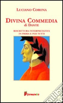 Divina Commedia. Riscrittura interpretativa in prosa e per tu tti libro di Alighieri Dante - Corona Luciano