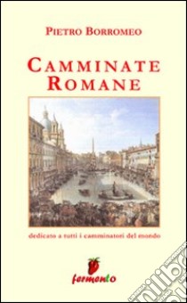 Camminate romane libro di Borromeo Pietro