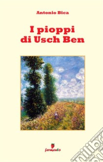 I pioppi di Usch Ben. Storia di un vecchio, un bambino e dell'usignolo che la cantò. Nuova ediz. libro di Bica Antonio