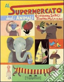 Al supermercato degli animali. Ediz. illustrata libro di Zoboli Giovanna