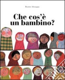 Che cos'è un bambino? Ediz. illustrata libro di Alemagna Beatrice