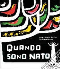 Quando sono nato. Ediz. illustrata libro di Matoso Madalena; Minhós Martins Isabel