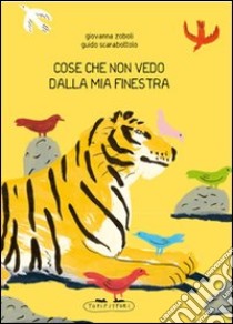 Cose che non vedo dalla mia finestra. Ediz. illustrata libro di Zoboli Giovanna; Scarabattolo Guido