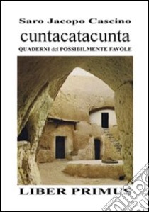 Cuntacatacunta quaderni del possibilmente favole. Liber primus libro di Cascino Saro Jacopo