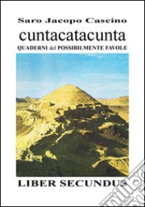 Cuntacatacunta quaderni del possibilmente favole. Liber secundus libro di Cascino Saro Jacopo