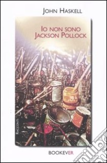 Io non sono Jackson Pollock libro di Haskell John