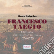 Francesco Taegio. Cronaca dell'assedio di Pavia (1524-1525). Nuova ediz. libro di Galandra Marco