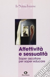 Affettività e sessualità. Saper ascoltare per saper educare libro di Soranzio F. (cur.)