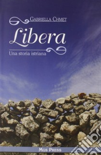 Libera. Una storia istriana libro di Chmet Gabriella