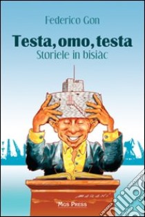 Testa, omo, testa. Storiele in bisiàc libro di Gon Federico