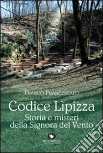 Codice Lipizza. Storia e misteri della signora del vento libro di Francescato Franco