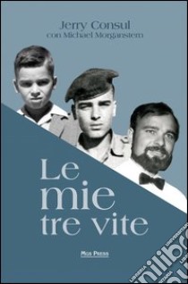 Le mie tre vite libro di Consul Jerry; Morganstern Michael; Sabatti P. (cur.); Rasman S. (cur.)