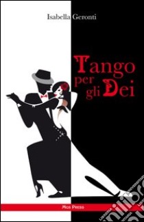 Tango per gli dei libro di Geronti Isabella