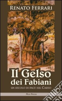 Il gelso dei Fabiani. Un secolo di pace sul Carso libro di Ferrari Renato; Giovanella C. (cur.)