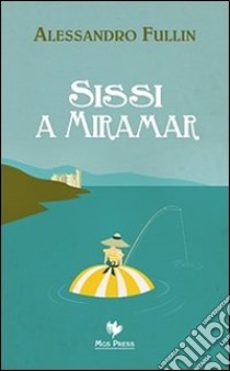 Sissi a Miramar libro di Fullin Alessandro