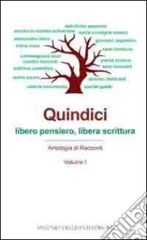 Quindici. Antologia di racconti «Libero pensiero, libera scrittura» libro