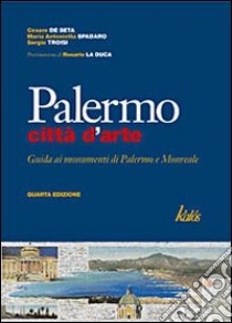 Palermo città d'arte. Guida ai monumenti di Palermo e Monreale libro di De Seta Cesare - Spadaro M. Antonietta - Troisi Sergio