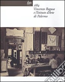 1884 Vincenzo Ragusa e l'Istituto d'Arte di Palermo libro di Crisafulli V. (cur.)