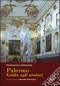Palermo. Guida agli oratori, confraternite, compagnie e congregazioni dal XVI al XIX secolo libro di Palazzotto Pierfrancesco