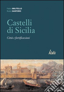 Castelli di Sicilia. Città e fortificazioni libro di Militello Fabio; Santoro Rodo