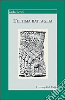 L'ultima battaglia libro di Lenzi Carlo