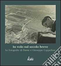 In volo sul secolo breve. Le fotografie di Dante e Giuseppe Cappellani. Ediz. illustrata libro di Troisi S. (cur.)