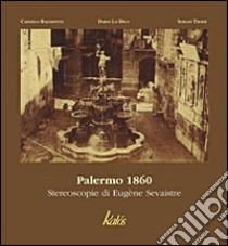 Palermo 1860. Stereoscopie di Eugène Sevaistre libro di Bajamonte Carmelo; Lo Dico Dario; Troisi Sergio