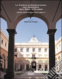 La Facoltà di giurisprudenza dell'Università degli Studi di Palermo. Origini, vicende ed attuale assetto libro di Purpura G. (cur.)