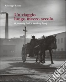 Un viaggio lungo mezzo secolo. Ediz. illustrata libro di Leone Giuseppe