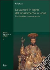 La scultura in legno del Rinascimento in Sicilia libro di Russo Paolo