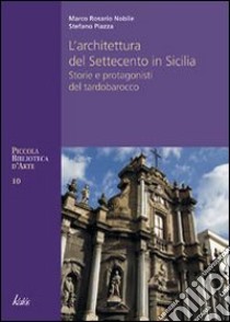 Architettura del Settecento in Sicilia. Storie e protagonisti del tardo barocco libro di Nobile Marco R.; Piazza Stefano